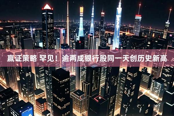 赢证策略 罕见！逾两成银行股同一天创历史新高