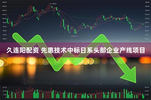 久连阳配资 先惠技术中标日系头部企业产线项目